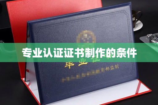 庄浪专业认证证书制作的条件