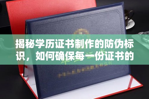 庄浪揭秘学历证书制作的防伪标识，如何确保每一份证书的真实性？