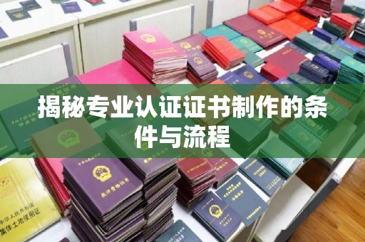 庄浪揭秘专业认证证书制作的条件与流程
