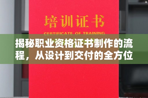 庄浪揭秘职业资格证书制作的流程，从设计到交付的全方位解析