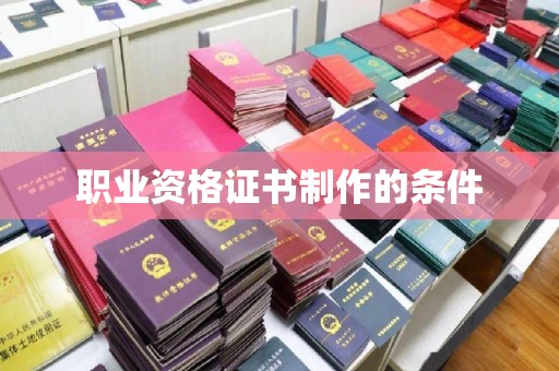 庄浪职业资格证书制作的条件