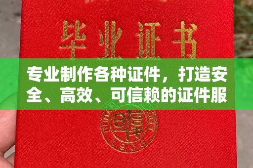 庄浪专业制作各种证件，打造安全、高效、可信赖的证件服务