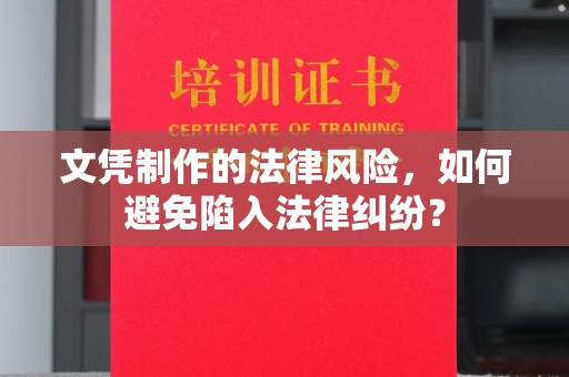 庄浪文凭制作的法律风险，如何避免陷入法律纠纷？