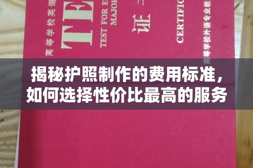 庄浪揭秘护照制作的费用标准，如何选择性价比最高的服务？
