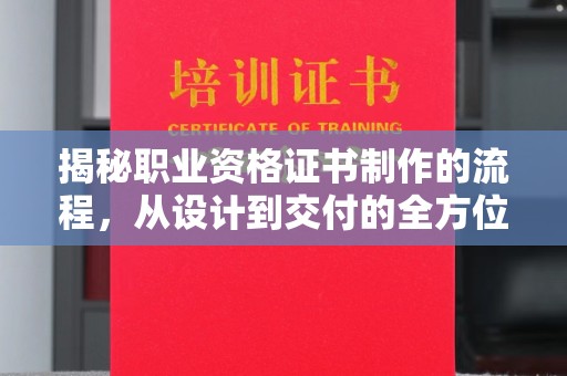 庄浪揭秘职业资格证书制作的流程，从设计到交付的全方位解析