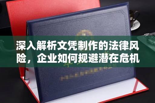 庄浪深入解析文凭制作的法律风险，企业如何规避潜在危机