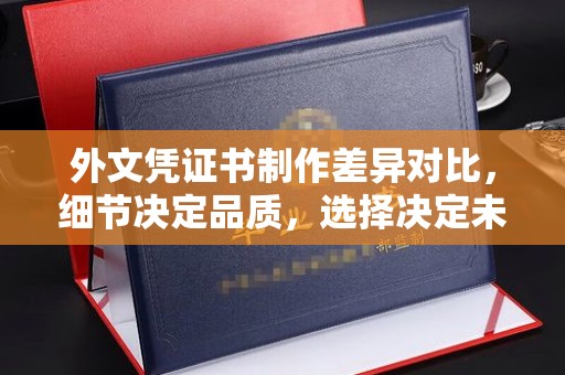 庄浪外文凭证书制作差异对比，细节决定品质，选择决定未来